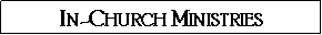 Text Box: In-Church Ministries
